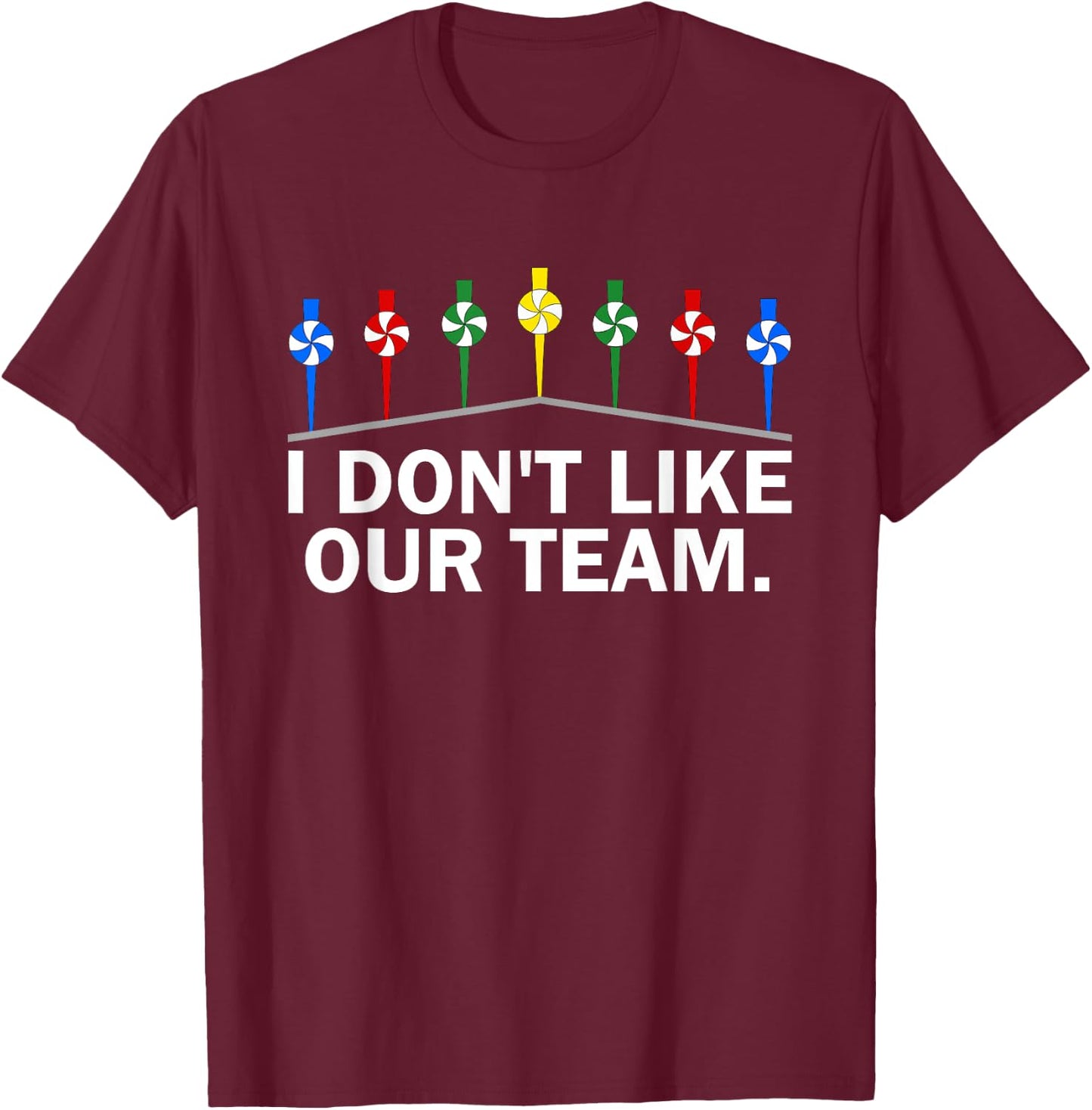 I Don't Like Our Team Funny T-Shirt - T-Shirt | Maroon