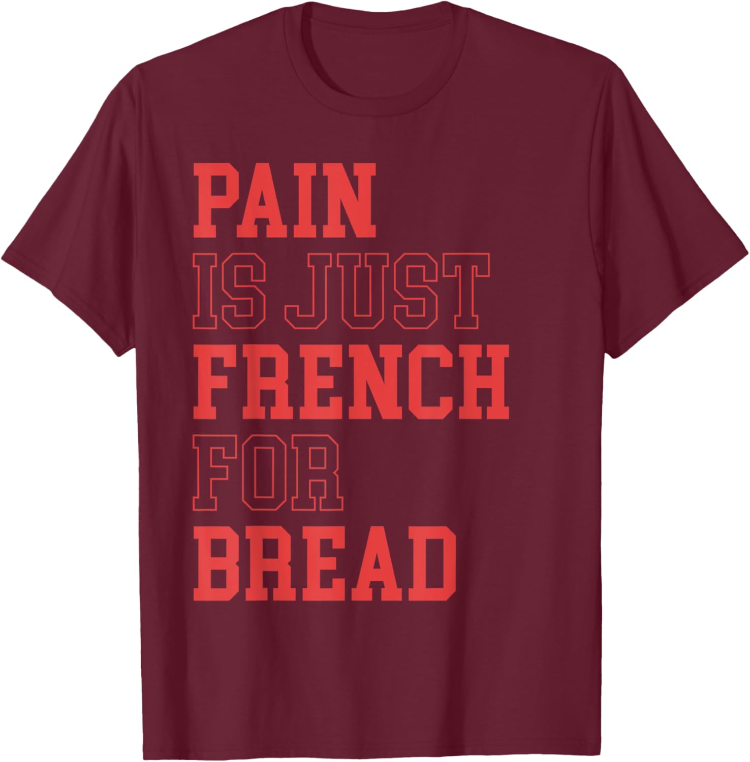 Pain Is Just French For Bread Funny Running Spectator Saying T-Shirt - T-Shirt | Maroon