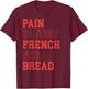 Pain Is Just French For Bread Funny Running Spectator Saying T-Shirt - T-Shirt | Maroon