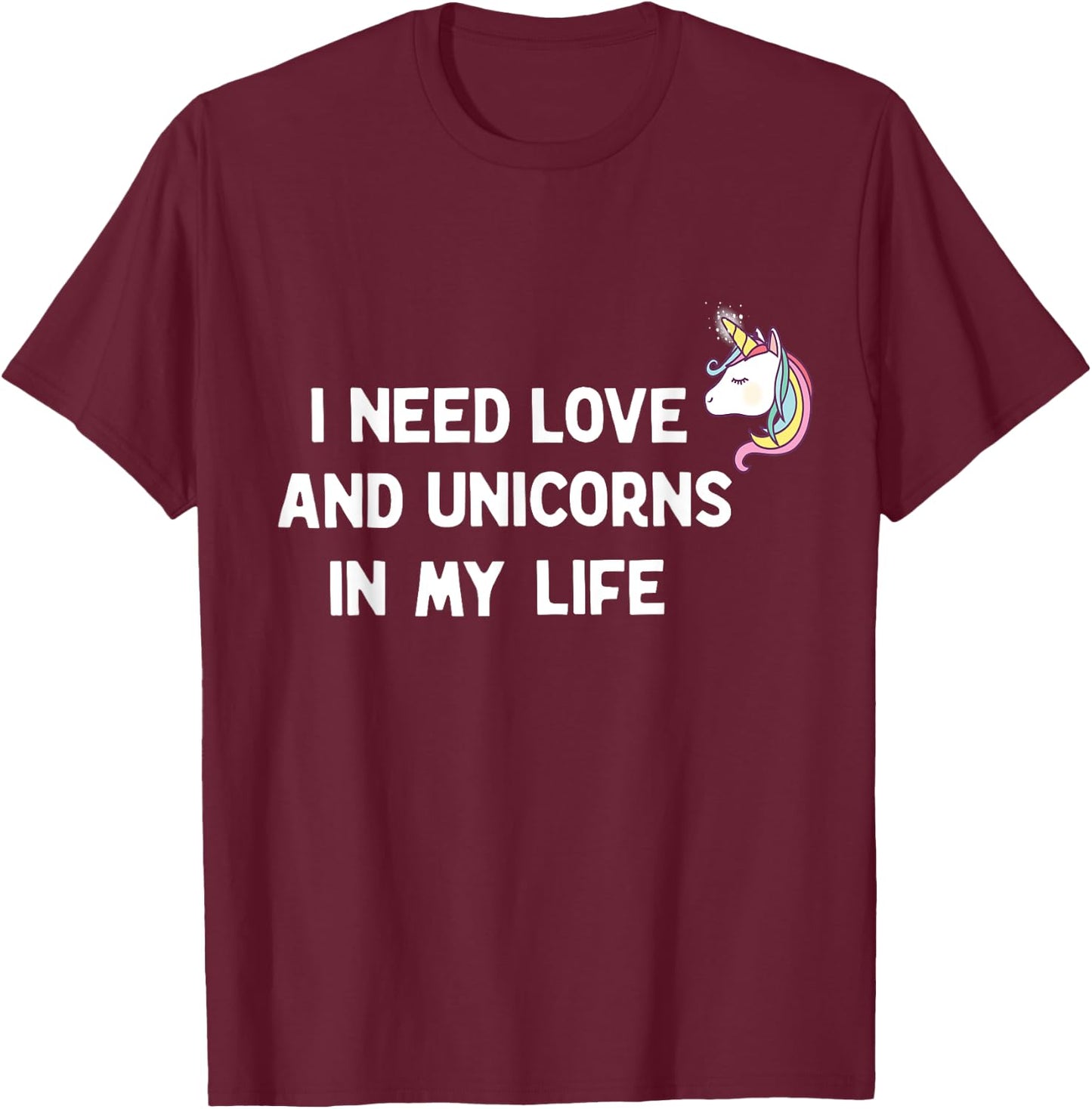 I need Love and Unicorns in my Life T-Shirt - T-Shirt | Maroon
