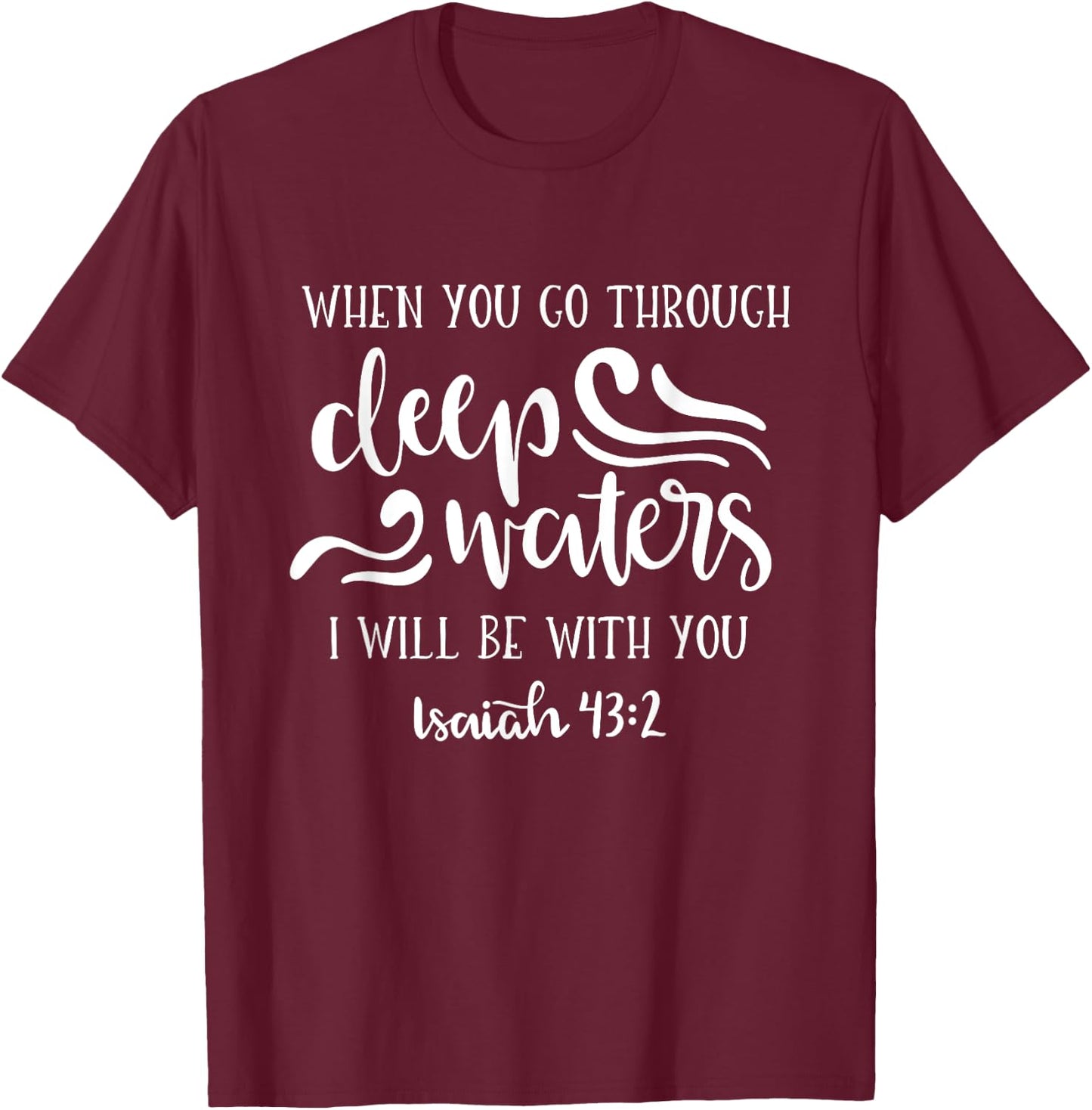 When You Go Through Deep Waters I Will Be With You T-Shirt - T-Shirt | Maroon