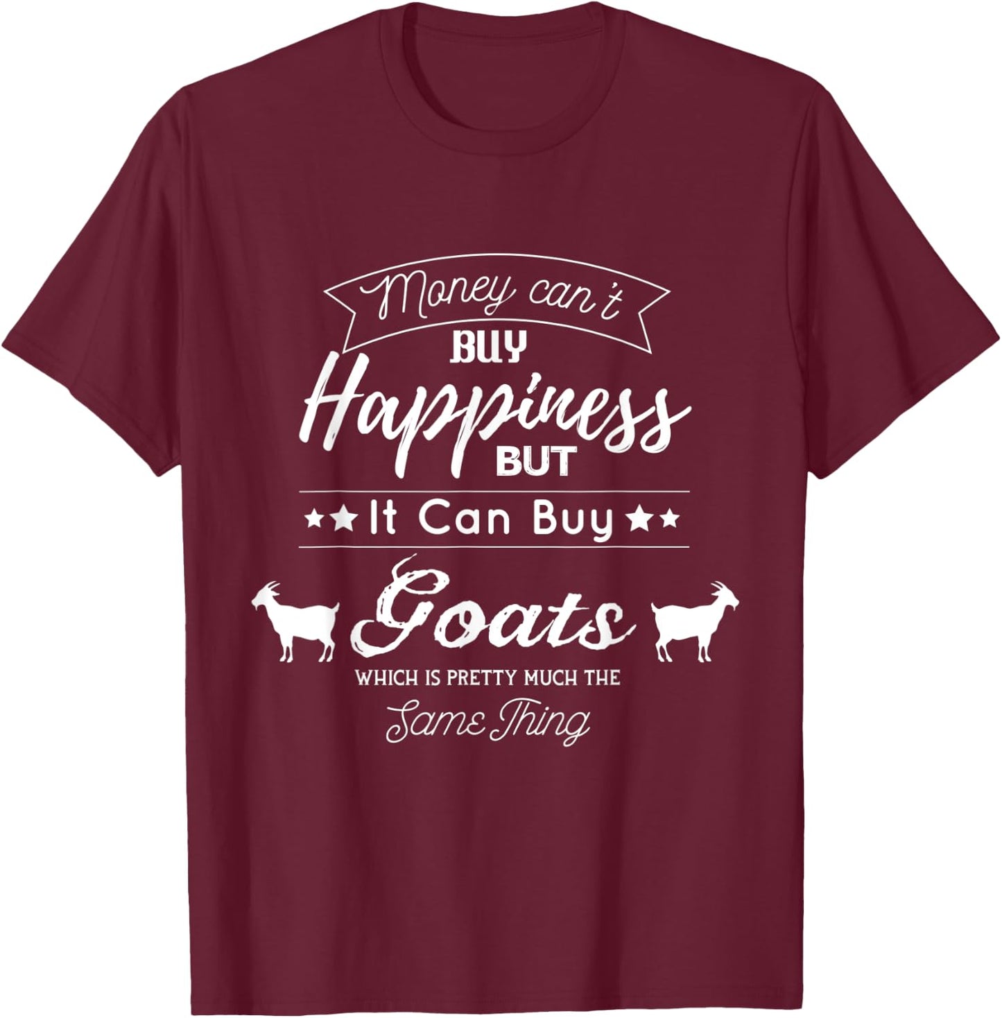 Money cant buy Happiness but it can buy Goats T-Shirt - T-Shirt | Maroon