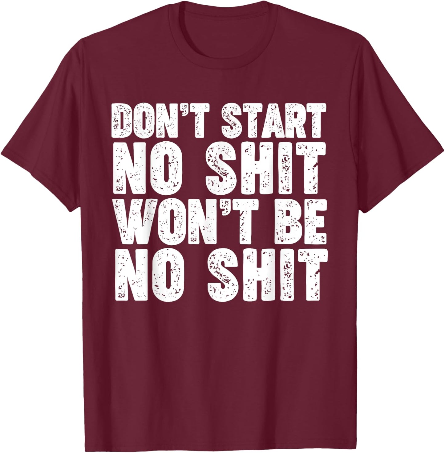 Don't Start No Shit Won't Be No Shit T-Shirt - T-Shirt | Maroon