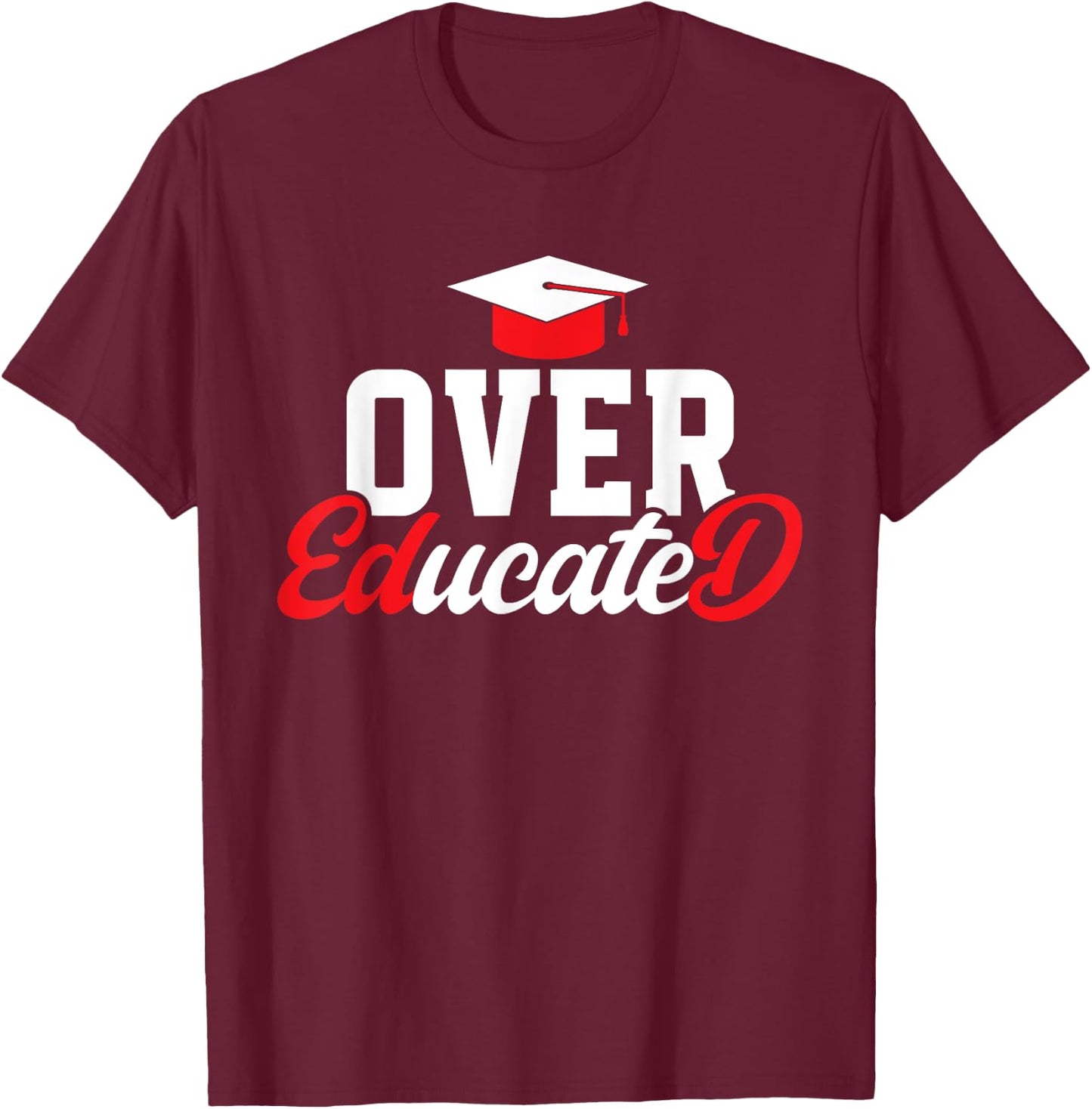Doctor of Education Over Educated Ed.D. Doctorate Graduation T-Shirt - T-Shirt | Maroon