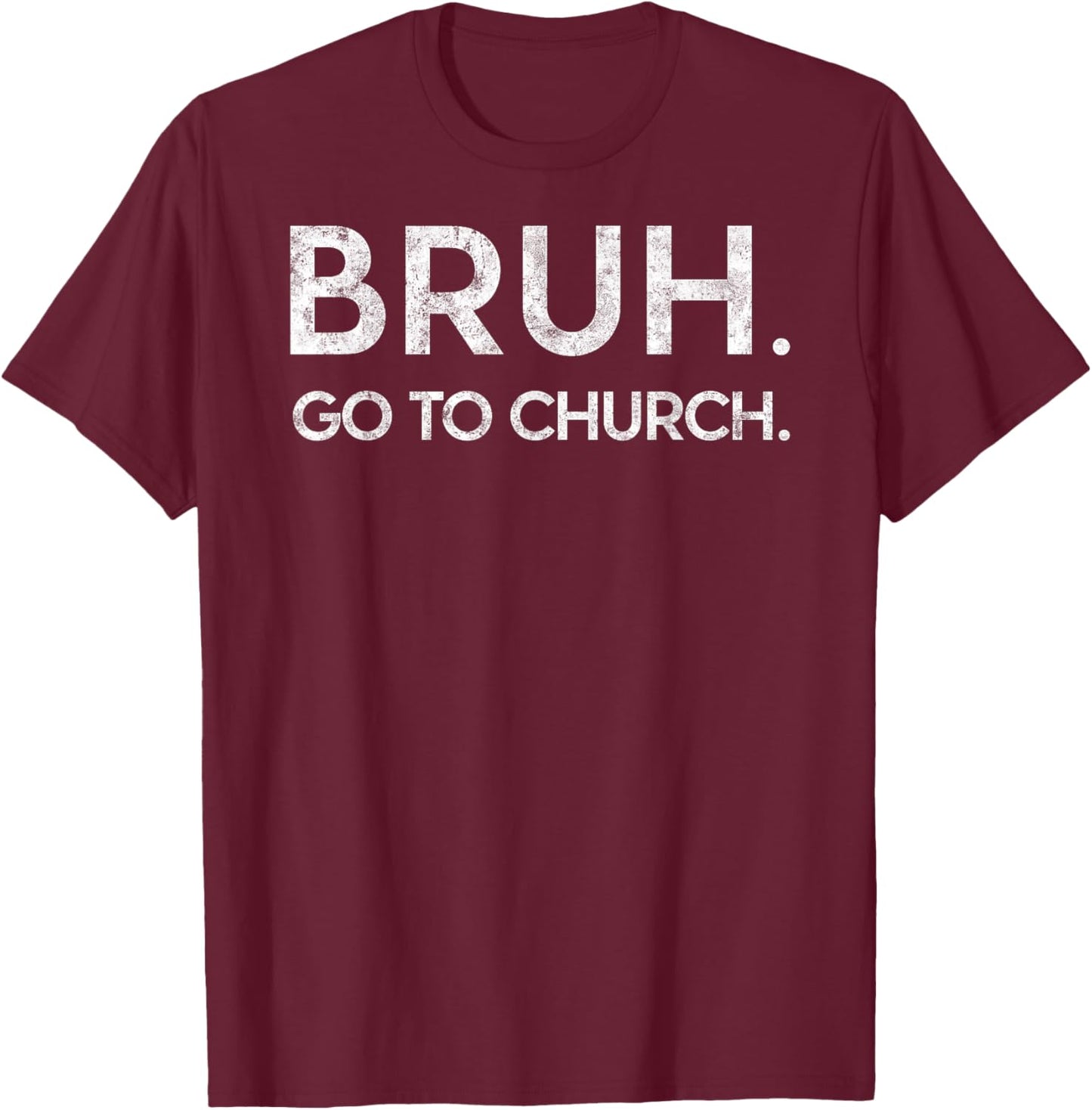 Bruh Go to Church Funny Christian Jesus Christ Prayer Humor T-Shirt - T-Shirt | Maroon