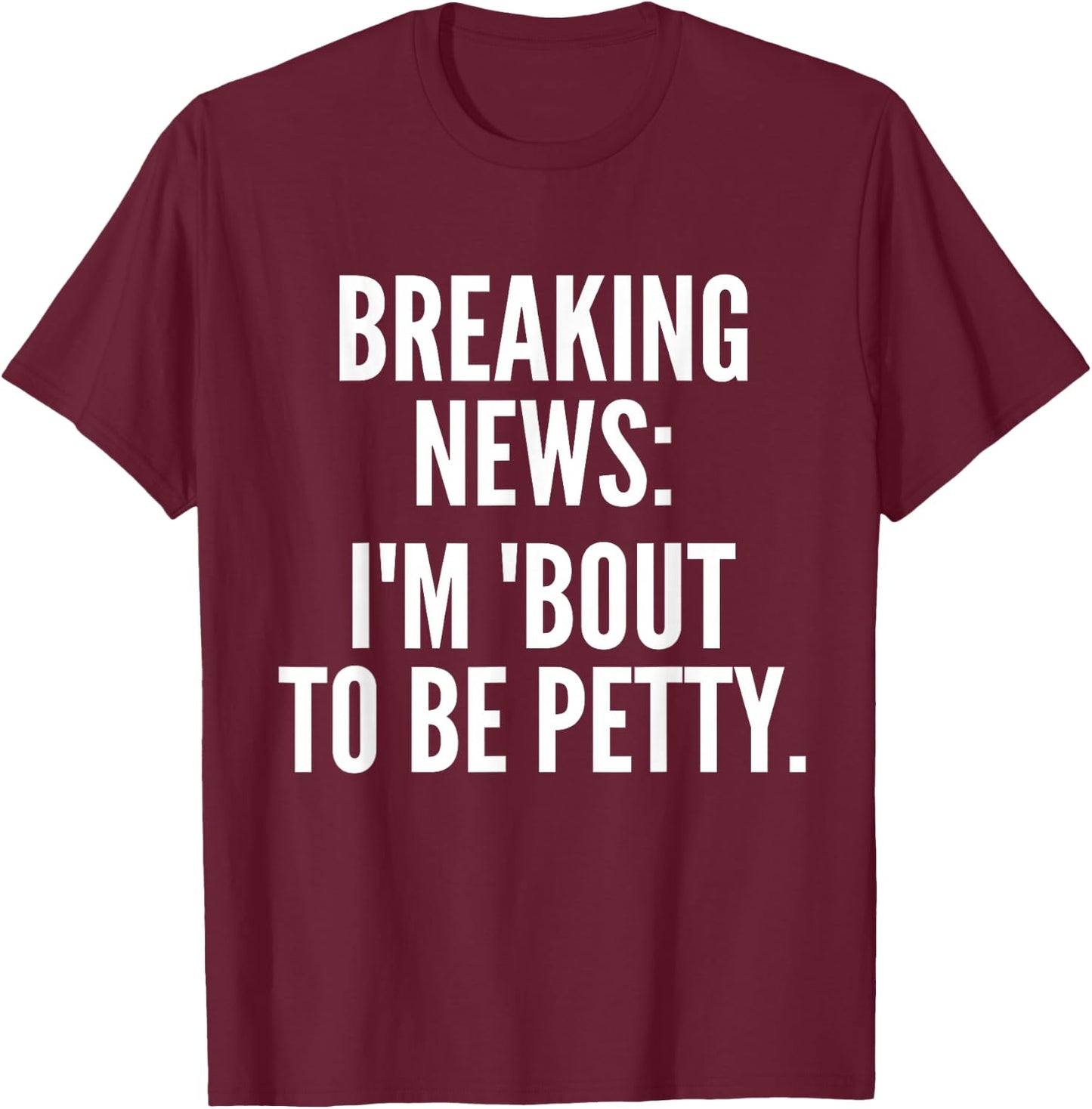 Breaking News I'm 'Bout To Be Petty Funny Quotes T-Shirt - T-Shirt | Maroon