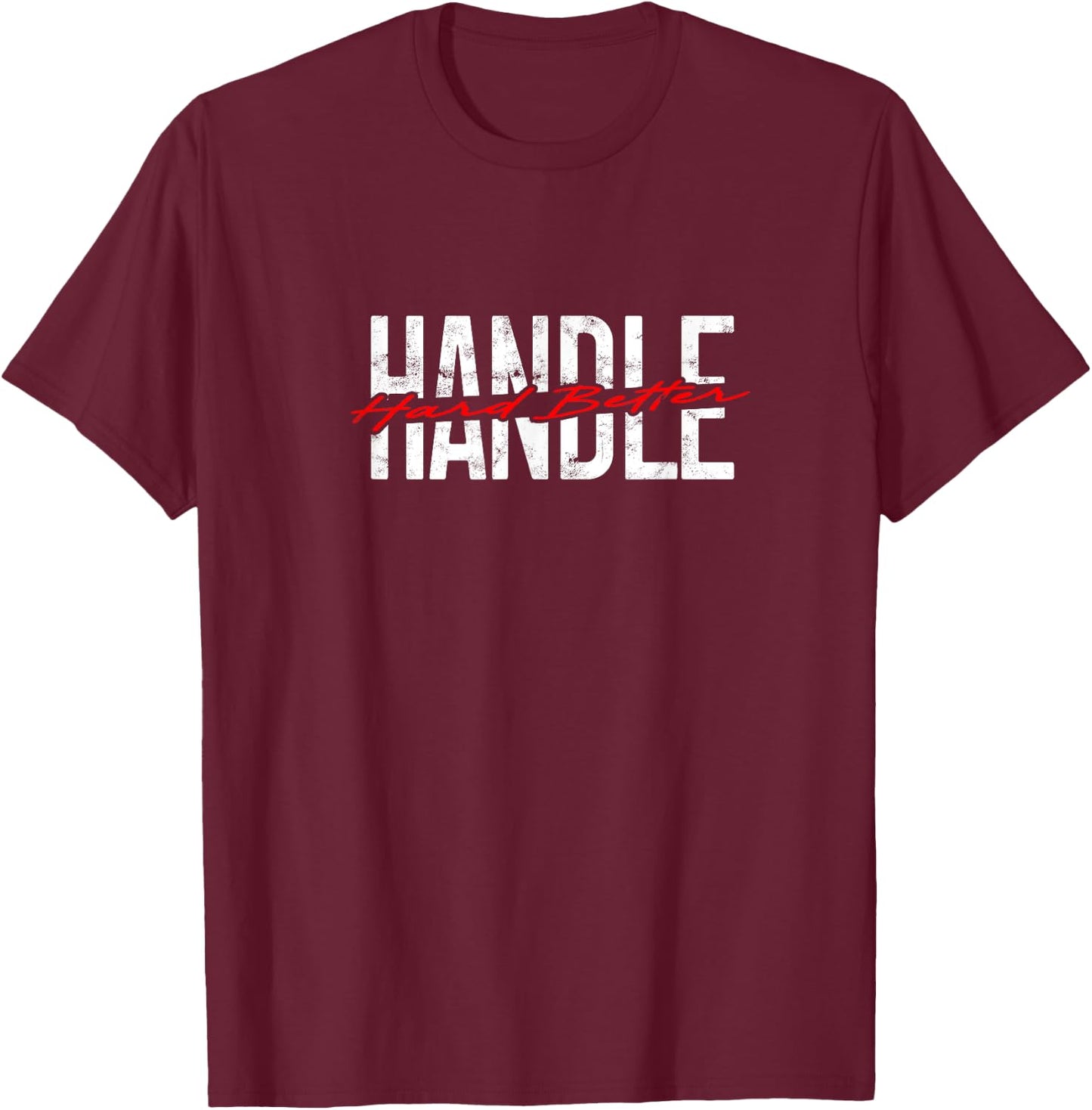 Handle Hard Better T-Shirt - T-Shirt | Maroon