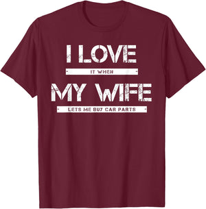 I Love It When My Wife Lets Me Buy Car Parts T-Shirt - T-Shirt | Maroon