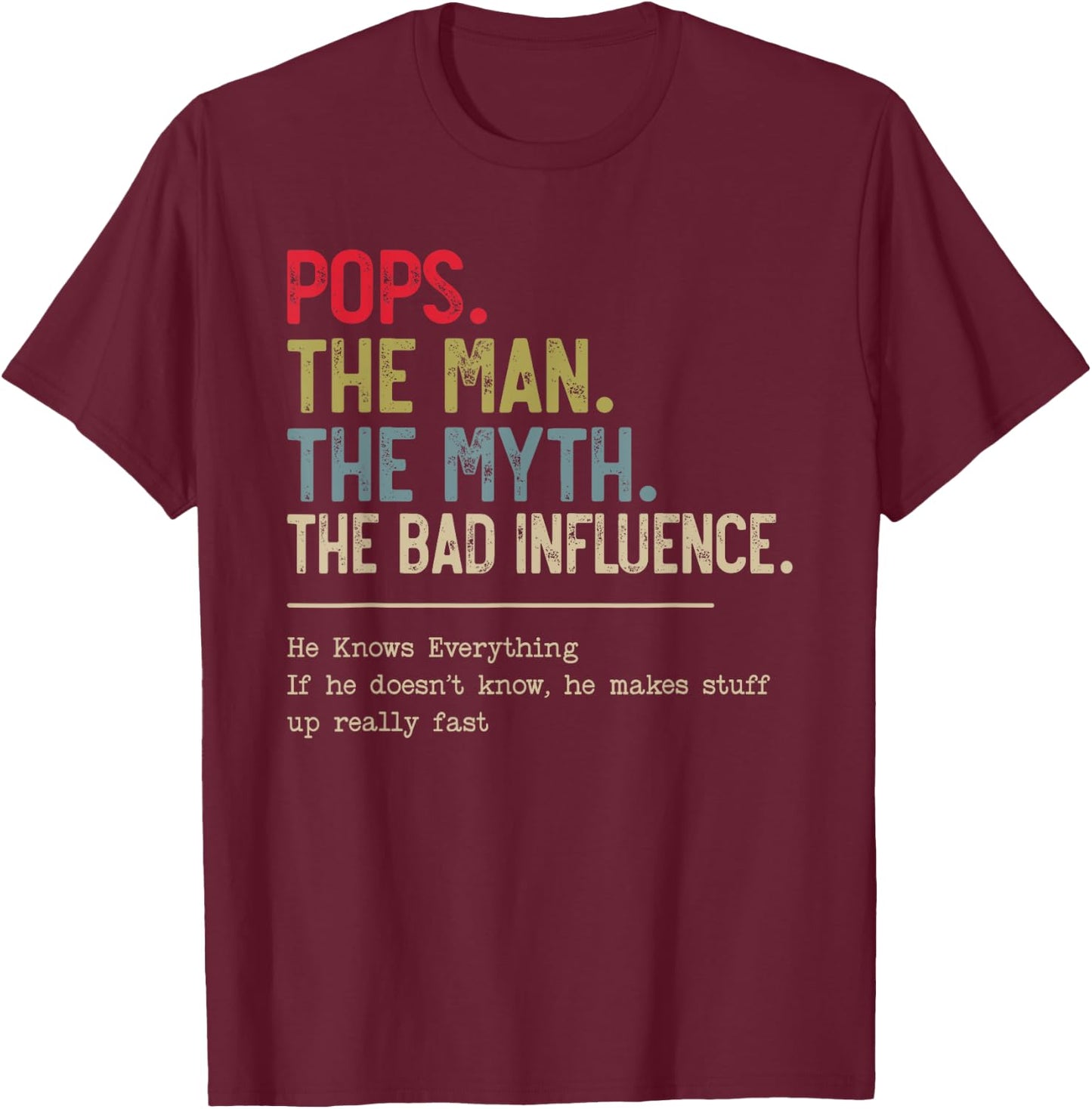 Pops The Man The Myth The Bad Influence He Knows Everything T-Shirt - T-Shirt | Maroon