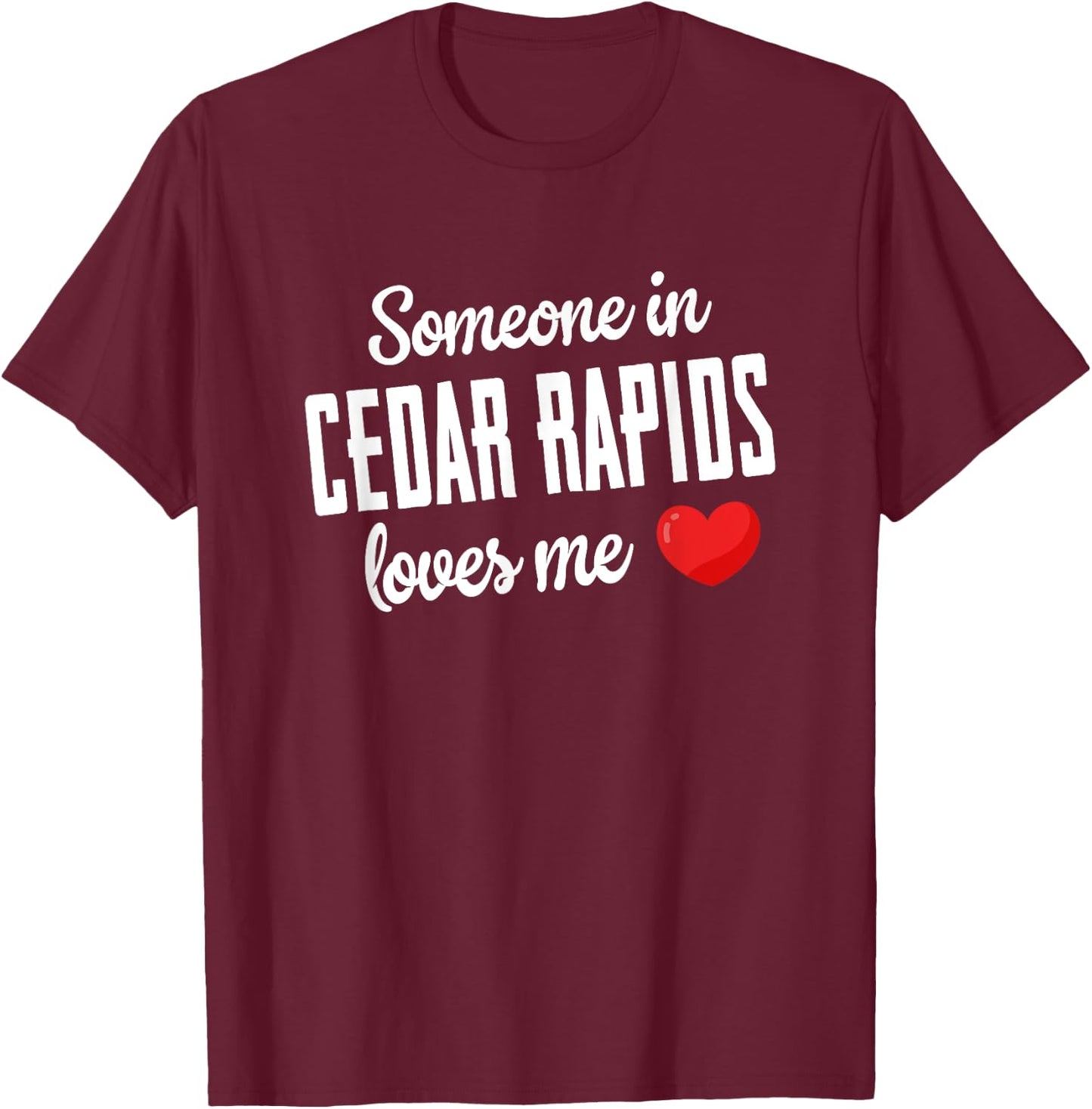 Someone In Cedar Rapids Loves Me T-Shirt - T-Shirt | Maroon