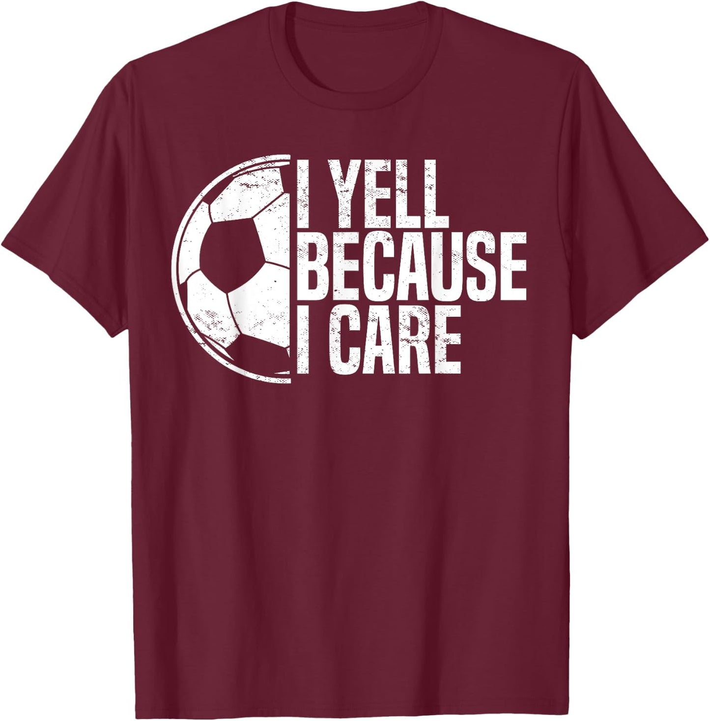 Funny Soccer Fan Humor I Yell Because I Care Soccer Dads T-Shirt - T-Shirt | Maroon