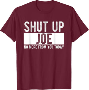 Shut Up Joe No More From You Today Funny Joe Name T-Shirt - T-Shirt | Maroon