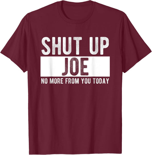 Shut Up Joe No More From You Today Funny Joe Name T-Shirt - T-Shirt | Maroon