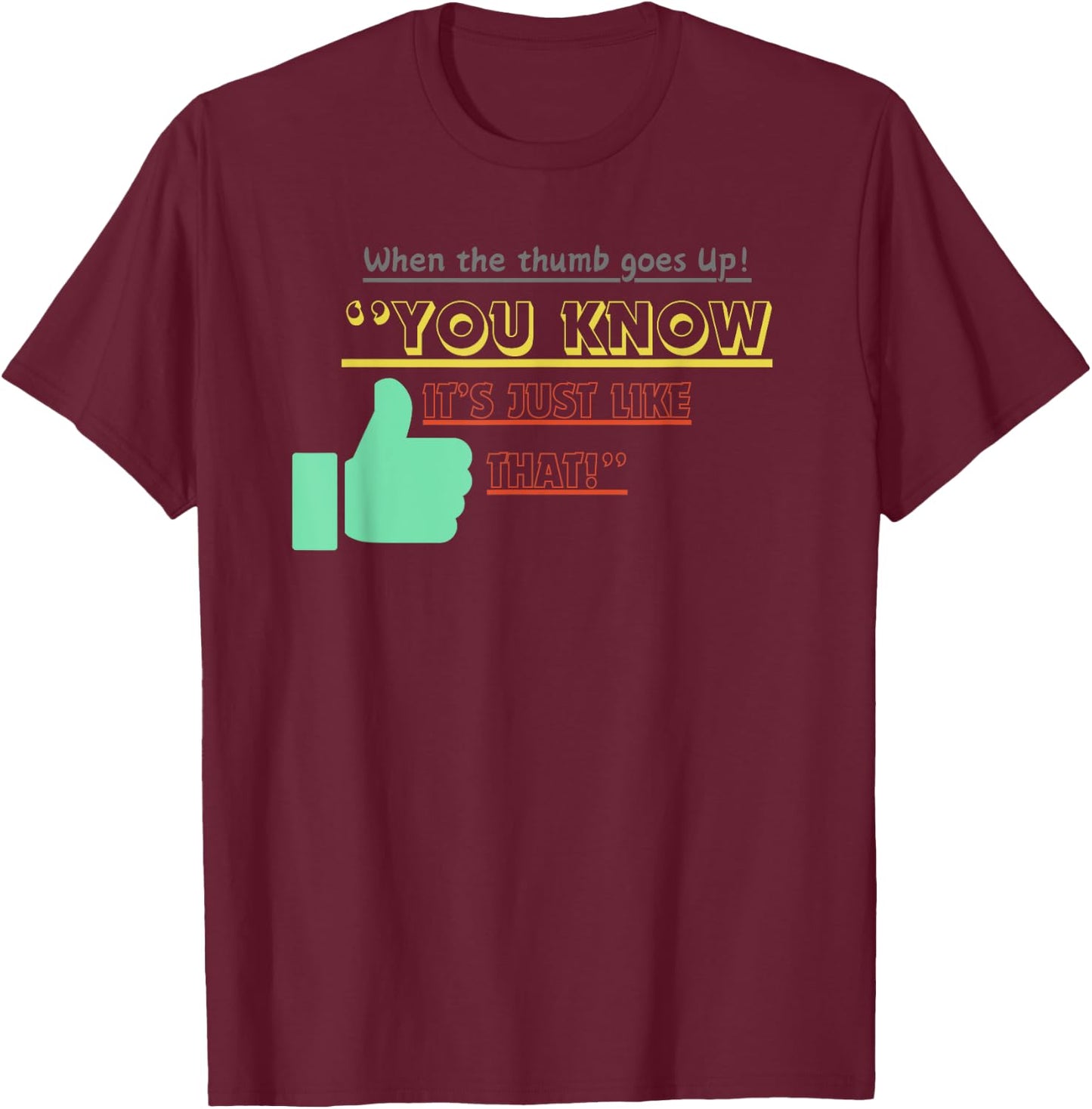 When the Thumb Goes Up You Know Its Just Like That T-Shirt - T-Shirt | Maroon