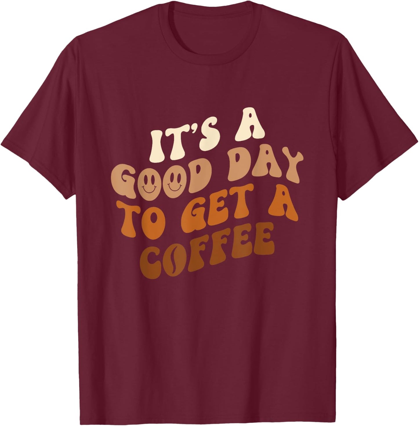 It's A Good Day To Get A Coffee - Caffeine Lover T-Shirt - T-Shirt | Maroon