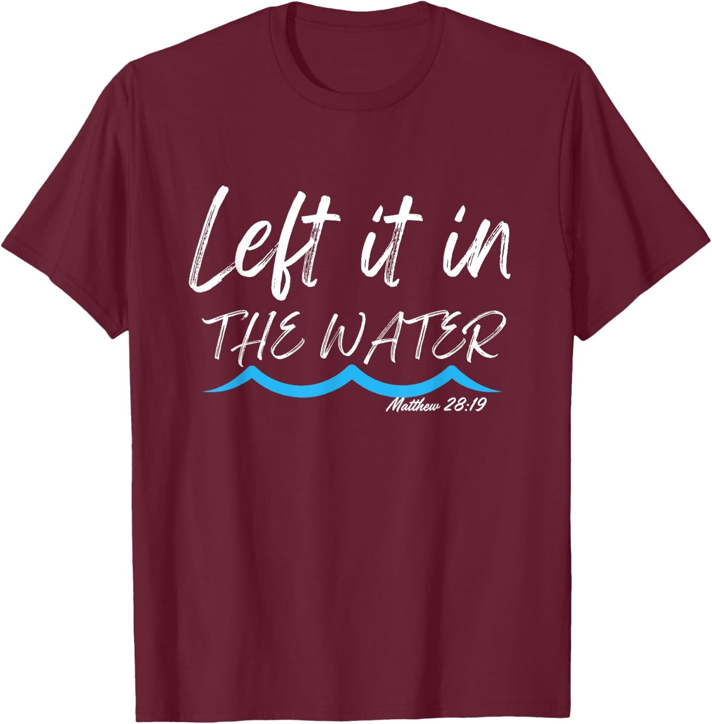 Left It In The Water Baptism water splash White lettering T-Shirt - T-Shirt | Maroon