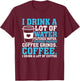 I Drink A Lot Of Water Funny Caffeine Coffee T-Shirt - T-Shirt | Maroon