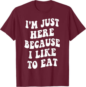 I'm Just Here Because I like to Eat Food Lovers Funny T-Shirt - T-Shirt | Maroon