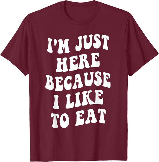 I'm Just Here Because I like to Eat Food Lovers Funny T-Shirt - T-Shirt | Maroon
