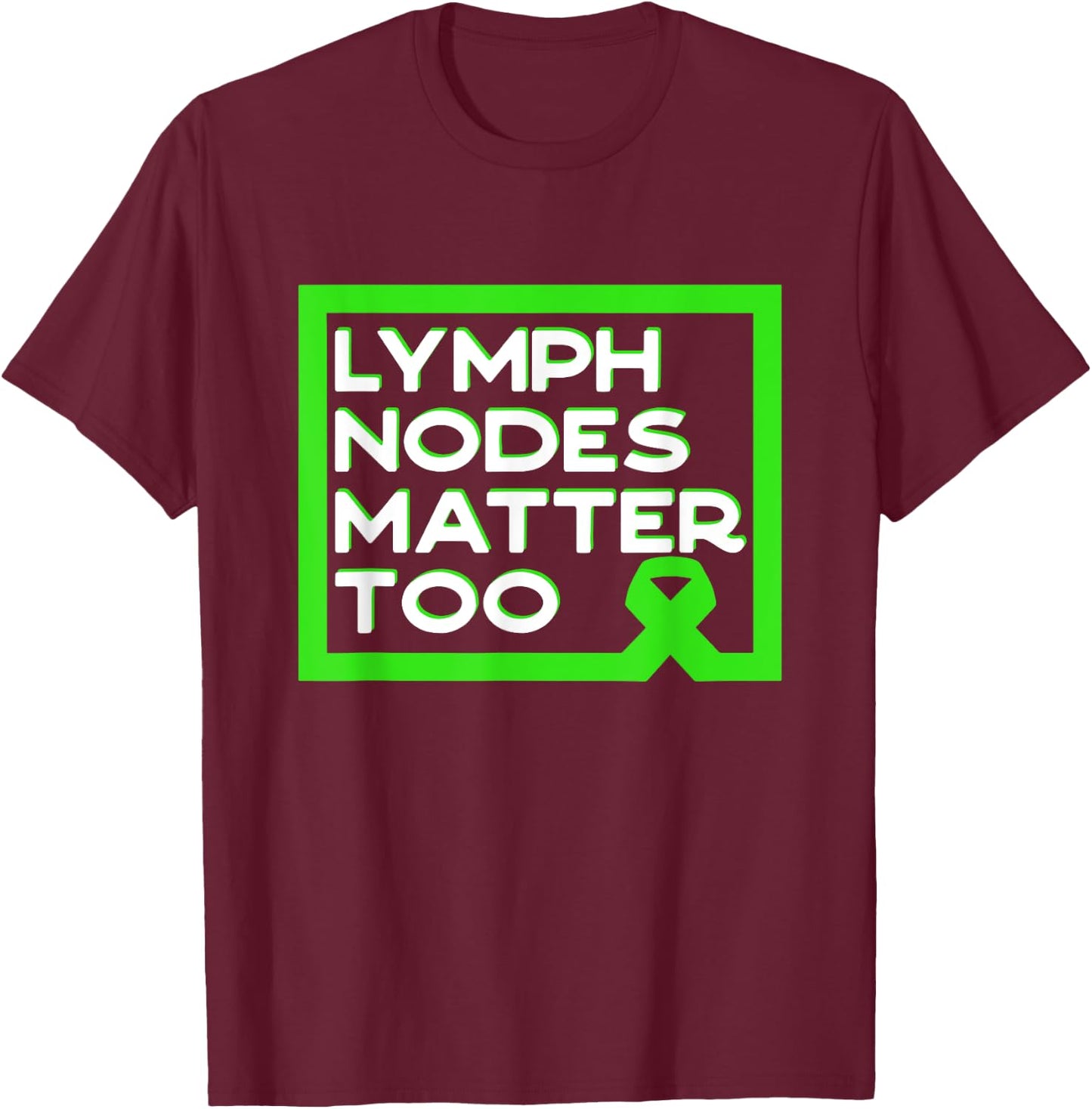 Lymph Nodes Matter Too Non-Hodgkin Lymphoma Quote T-Shirt - T-Shirt | Maroon