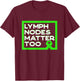 Lymph Nodes Matter Too Non-Hodgkin Lymphoma Quote T-Shirt - T-Shirt | Maroon