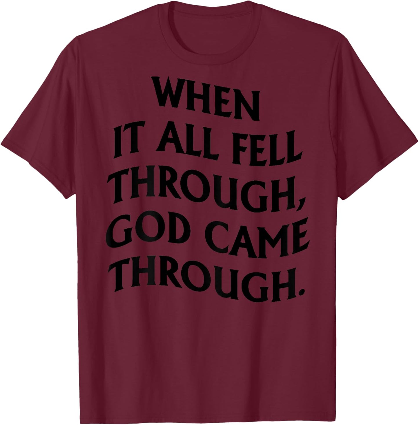 When It All Fell Through God Came Through (on back) T-Shirt - T-Shirt | Maroon