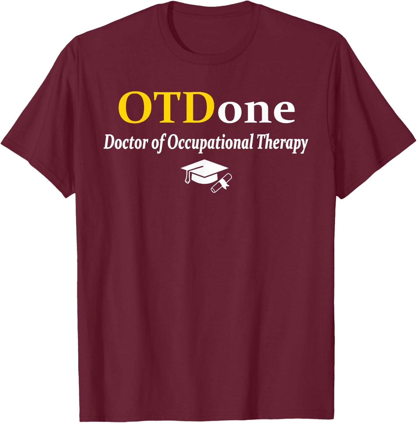 OTD I'm Done Doctor Of Occupational Therapy Funny Graduation T-Shirt - T-Shirt | Maroon