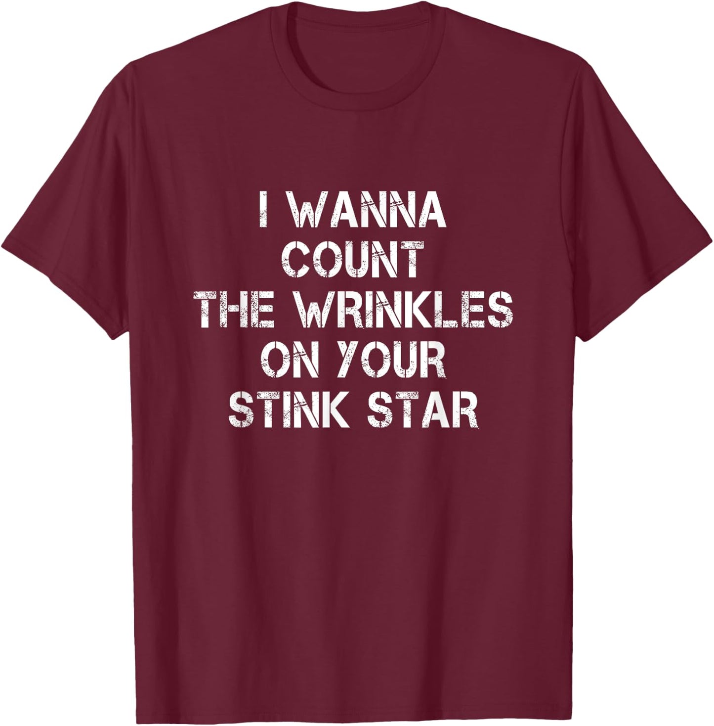I Wanna Count The Wrinkles On Your Stink Star T-Shirt - T-Shirt | Maroon