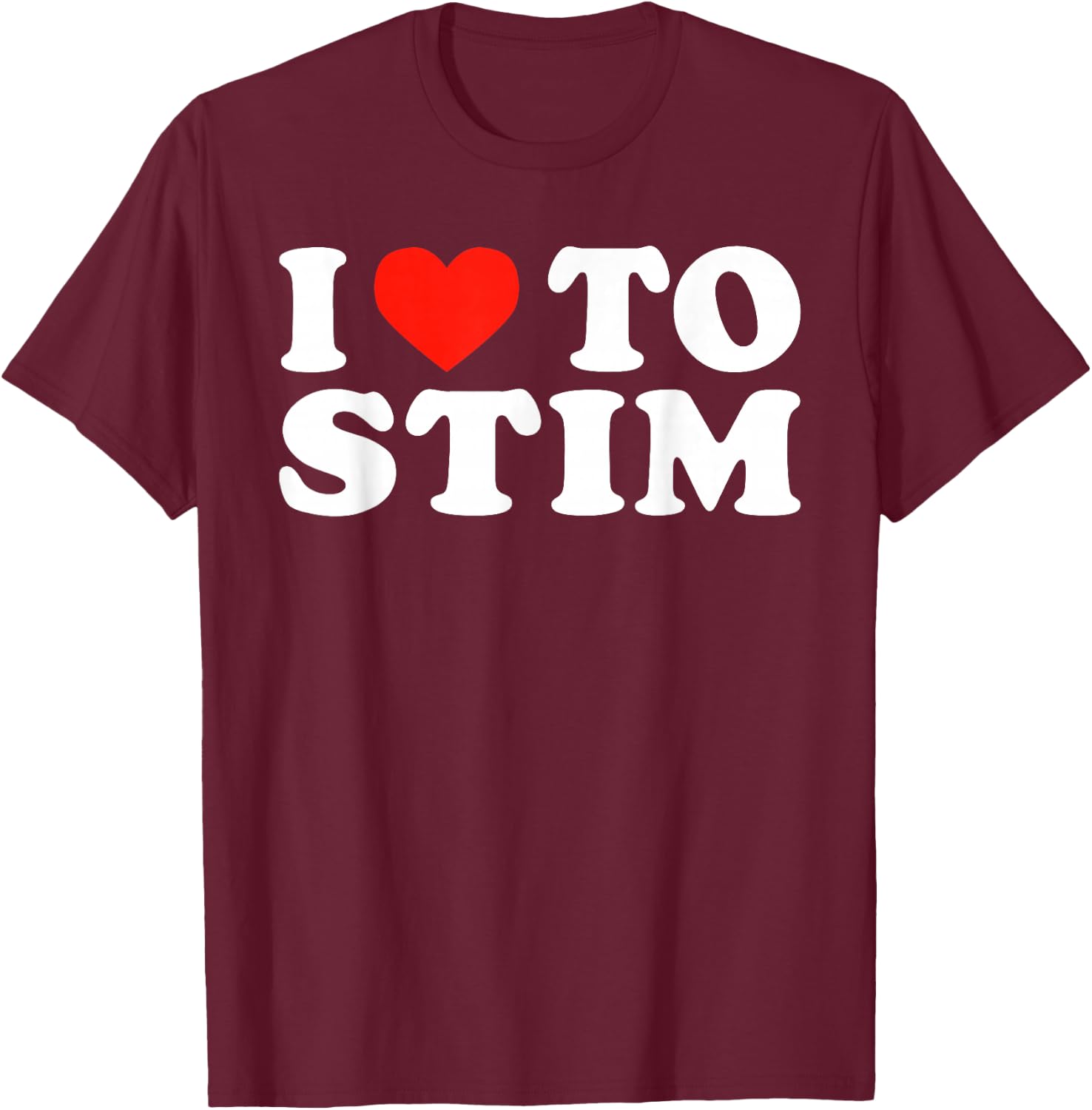 I Love To STIM Bruh Funny Humorous Stimming ADHD Statement T-Shirt - T-Shirt | Maroon