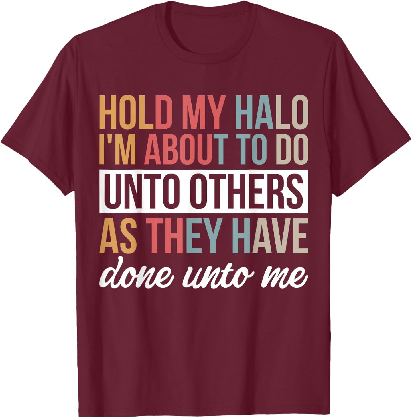 Hold My Halo I’m About To Do Unto Others As They Have Done T-Shirt - T-Shirt | Maroon