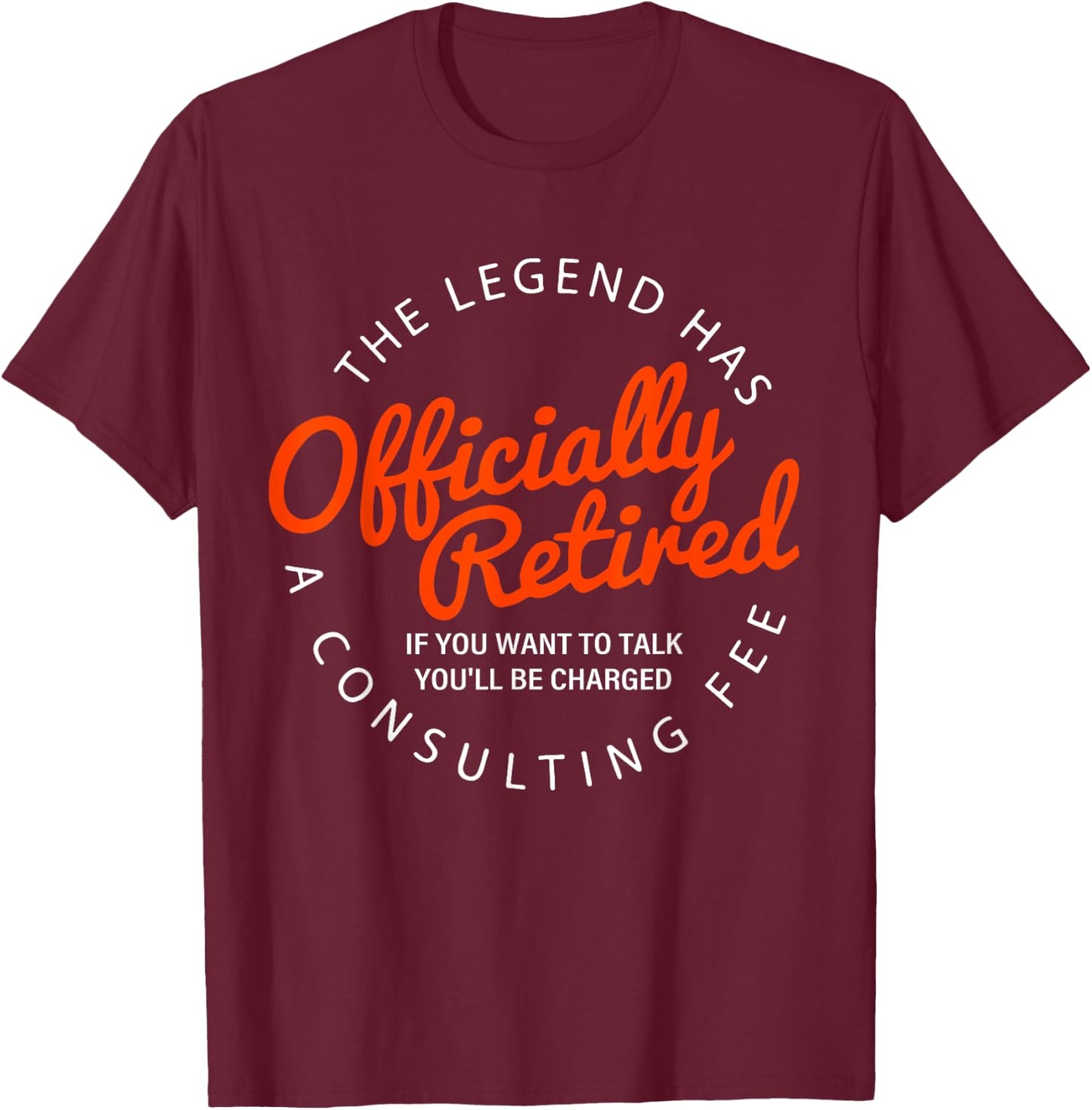 Funny a consulting fee the legend has officially retired T-Shirt - T-Shirt | Maroon