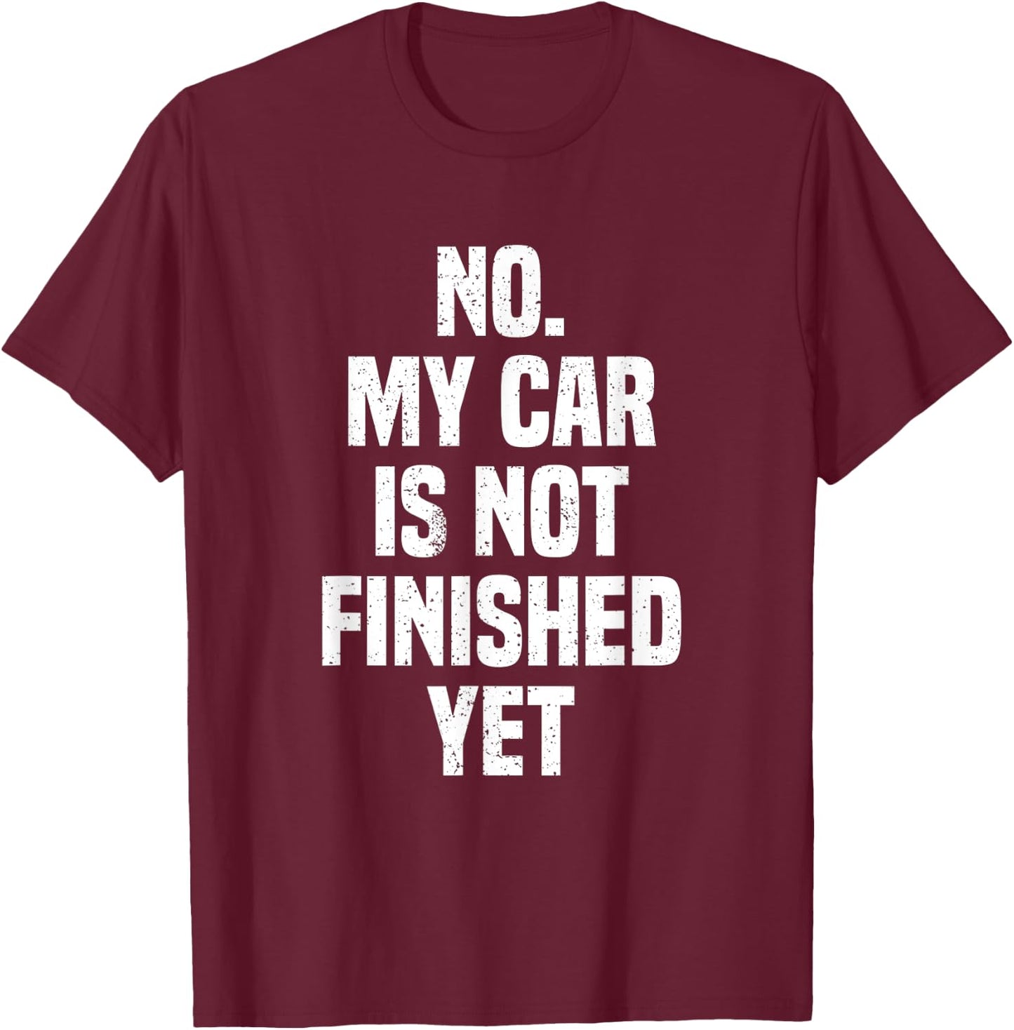 No My Car Is Not Finished Yet Funny Car Mechanic Garage T-Shirt - T-Shirt | Maroon