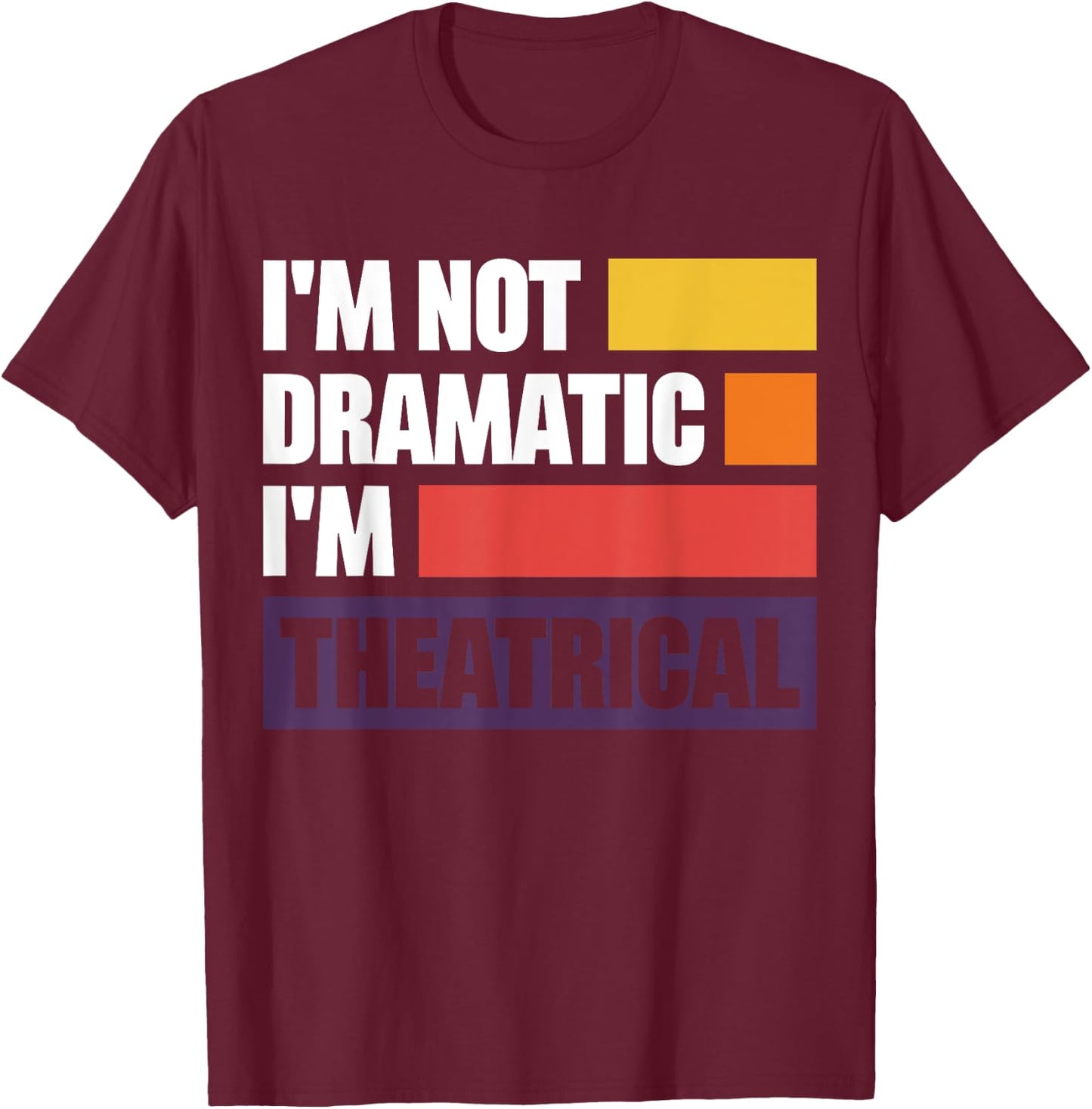 I'm Not Dramatic I'm Theatrical T-Shirt - T-Shirt | Maroon