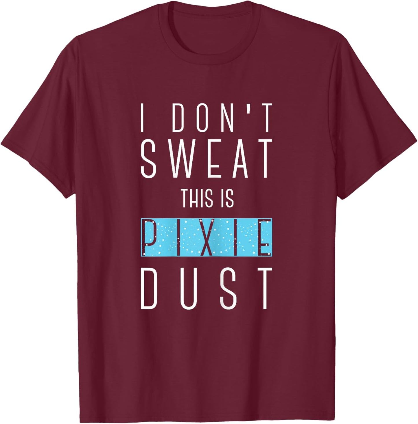 I Don't Sweat This Is Pixie Dust Funny Gym Workout Women T-Shirt - T-Shirt | Maroon