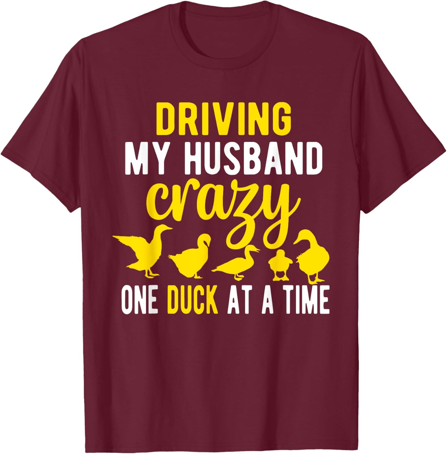 Driving My Husband CrazyDuck Mom Duck Lover Duck T-Shirt - T-Shirt | Maroon