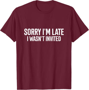 Sorry I'm Late I Wasn't Invited Funny Quote T-Shirt - T-Shirt | Maroon
