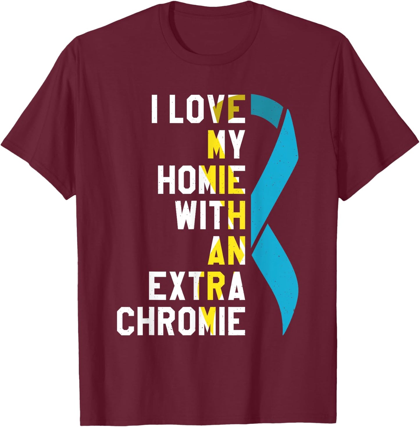 I Love My Homie With An Extra Chromie T-Shirt - T-Shirt | Maroon