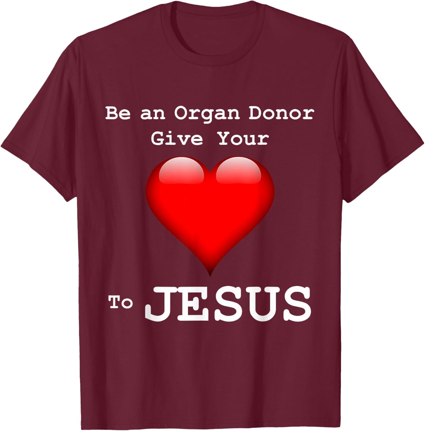 Give Your Heart to Jesus Shirt Christian Organ Donor T-Shirt - T-Shirt | Maroon