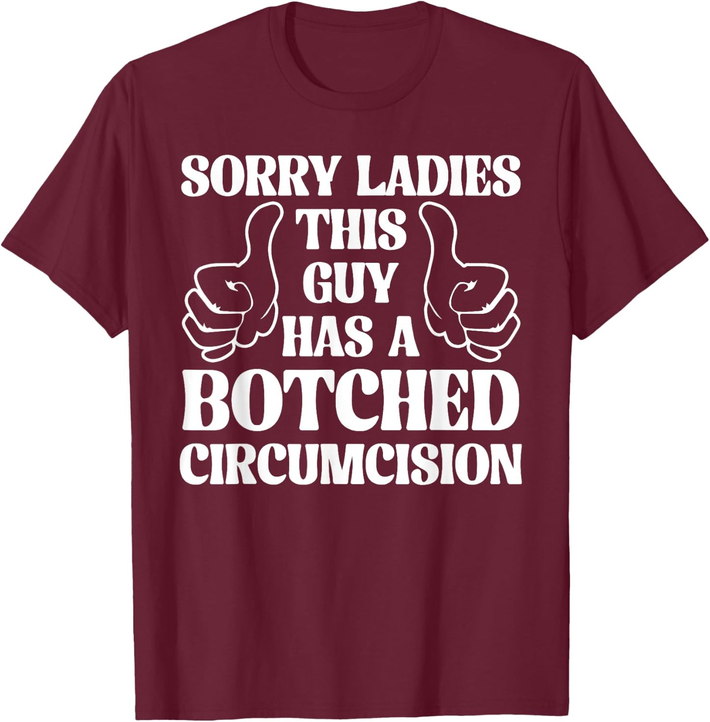 Sorry Ladies This Guy Has A Botched Circumcision Sarcastic T-Shirt - T-Shirt | Maroon