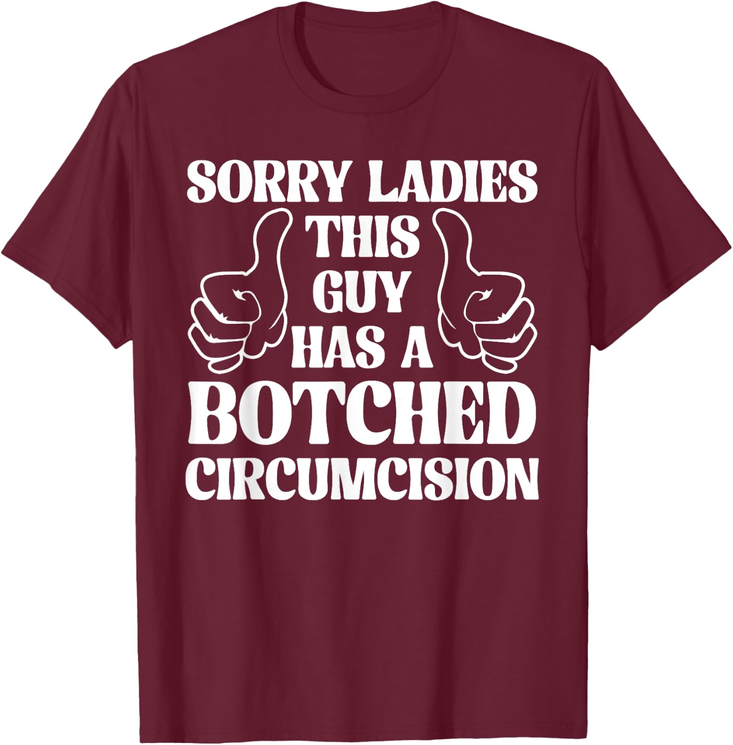 Sorry Ladies This Guy Has A Botched Circumcision Sarcastic T-Shirt - T-Shirt | Maroon