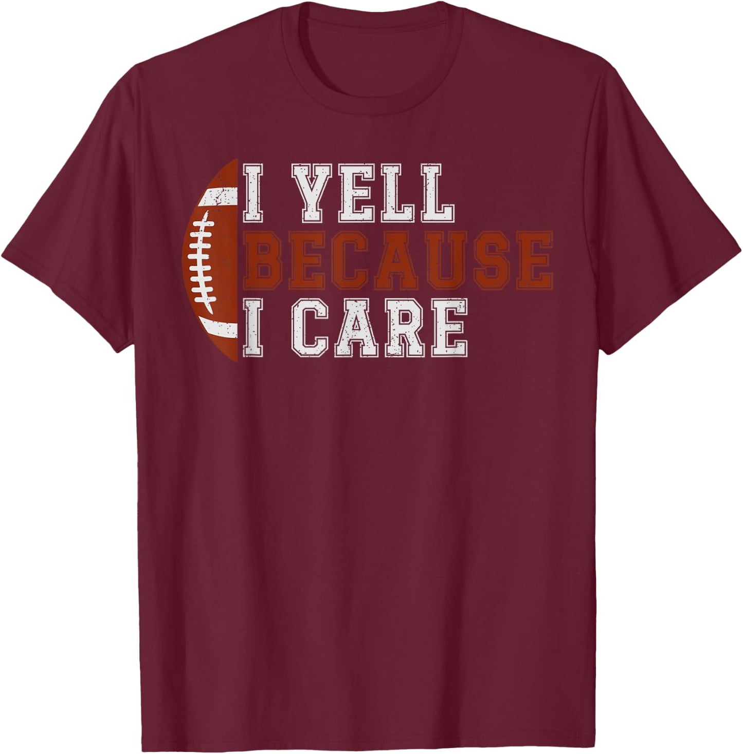 I Yell Because I Care Funny Football Player Mom Dad T-Shirt - T-Shirt | Maroon