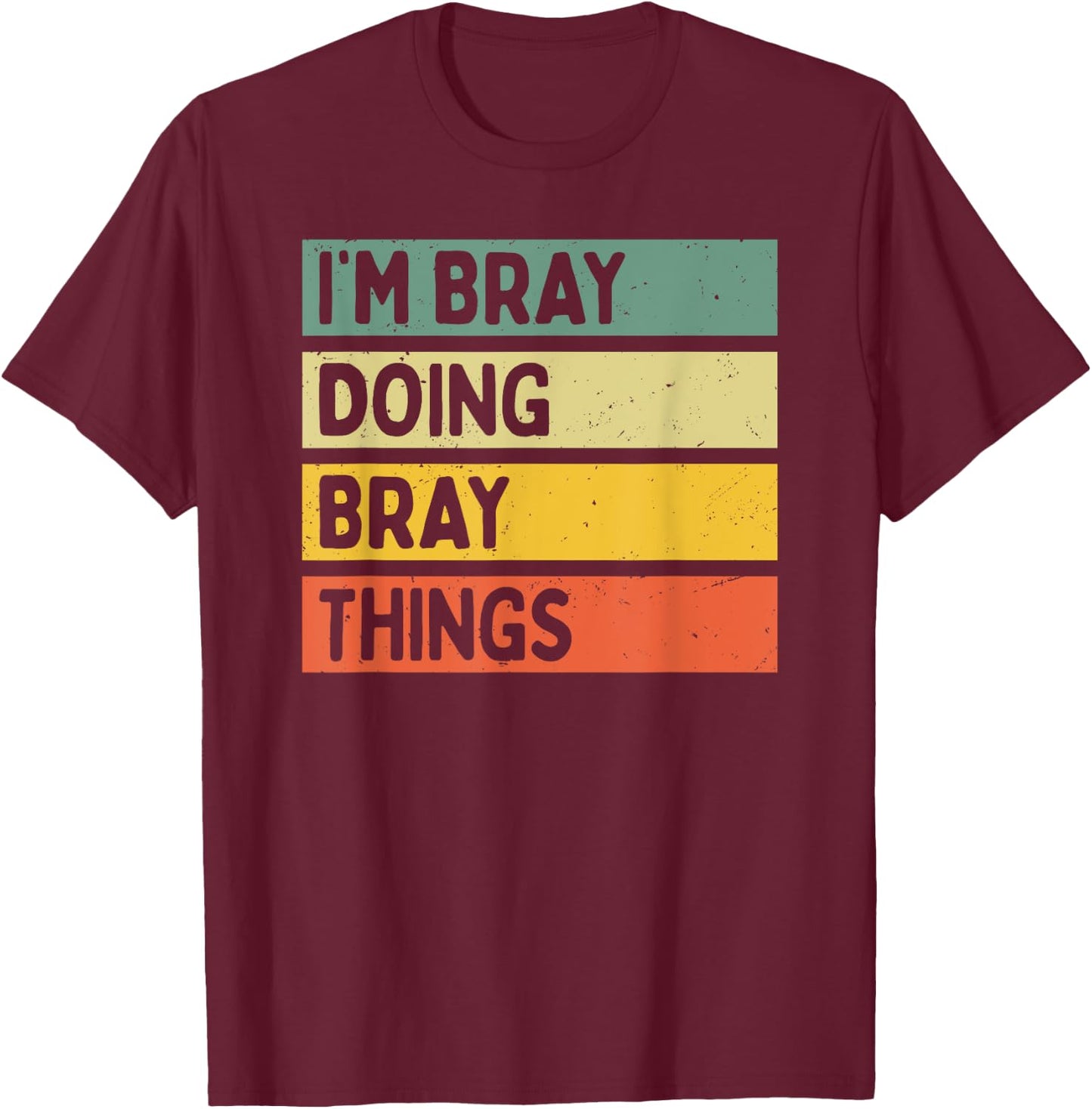 I'm Bray Doing Bray Things Funny Personalized Quote T-Shirt - T-Shirt | Maroon