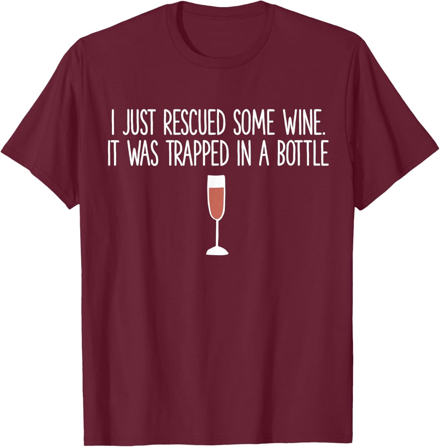 I Just Rescued Some Wine It Was Trapped In A Bottle T-Shirt - T-Shirt | Maroon