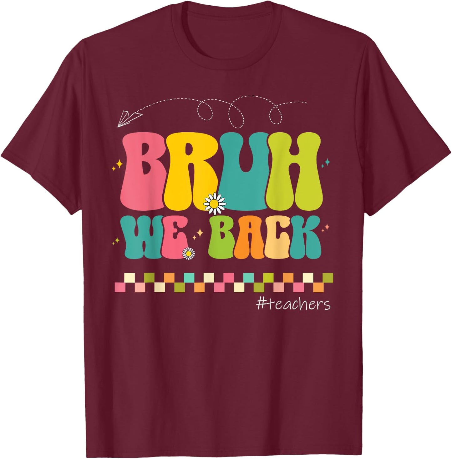 Bruh We Back Teachers Happy First Day Of School T-Shirt - T-Shirt | Maroon