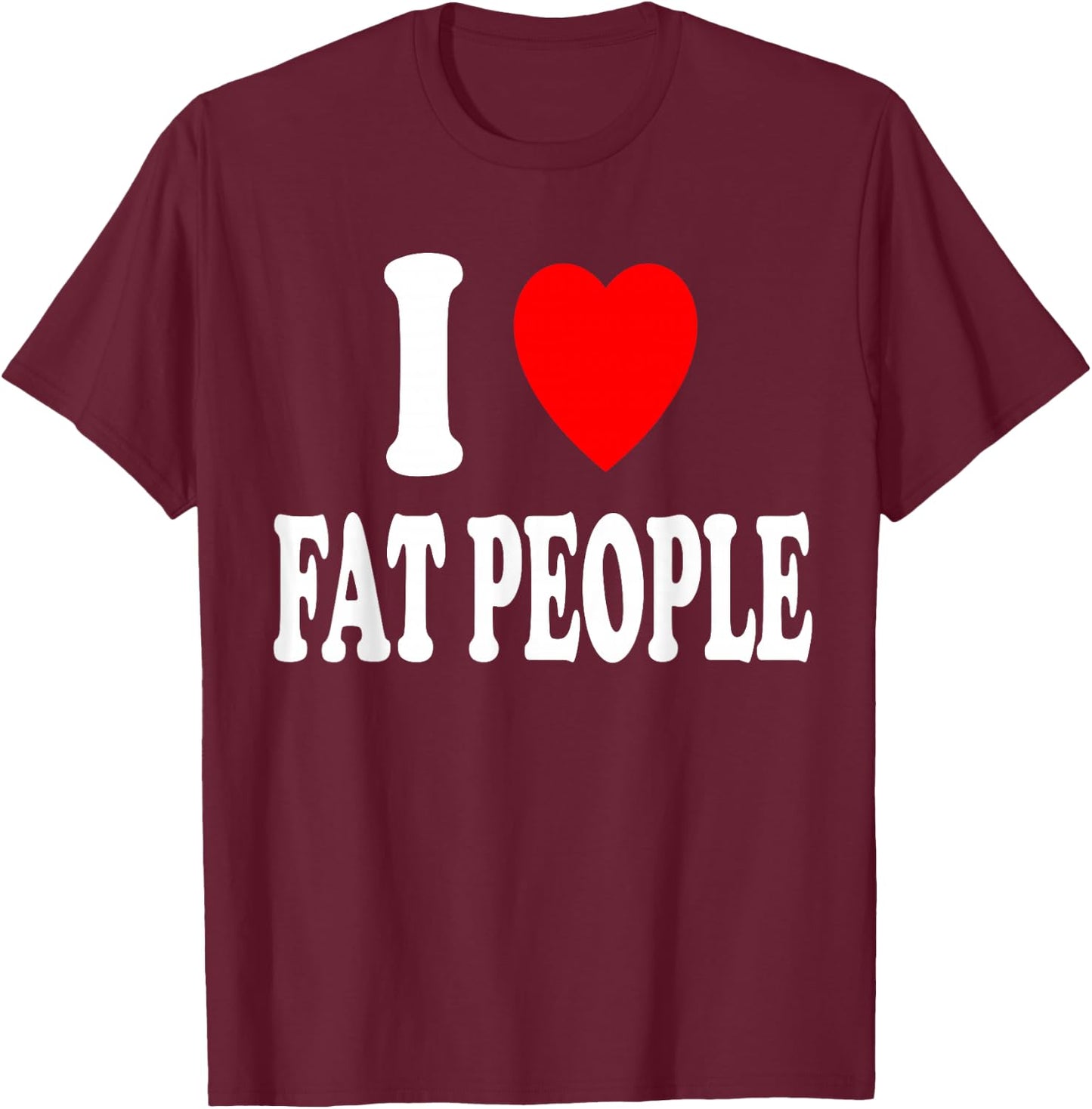 I Heart (Love) Fat People T-Shirt - T-Shirt | Maroon