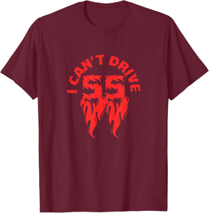 I Cant Drive 55 Driving Funny Gift Flames T-Shirt - T-Shirt | Maroon