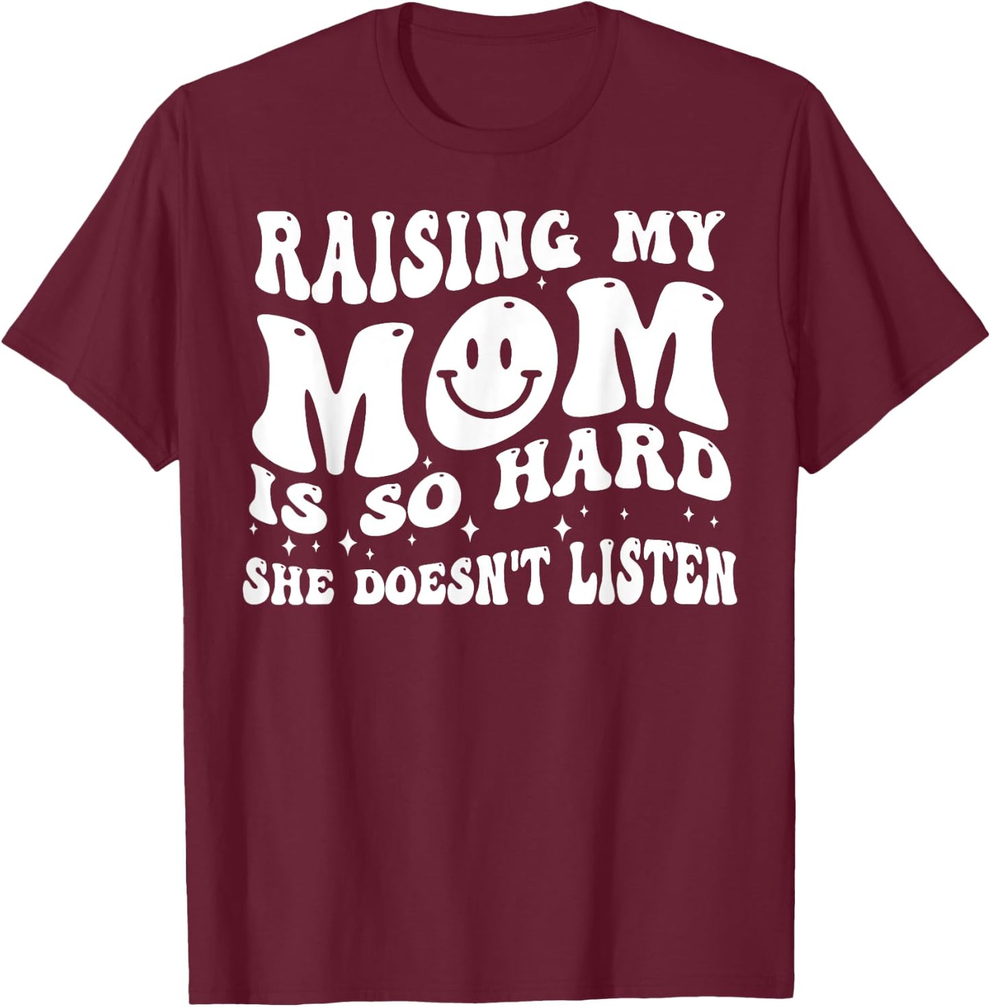 Raising My Mom Is So Hard She Doesn't Listen T-Shirt - T-Shirt | Maroon