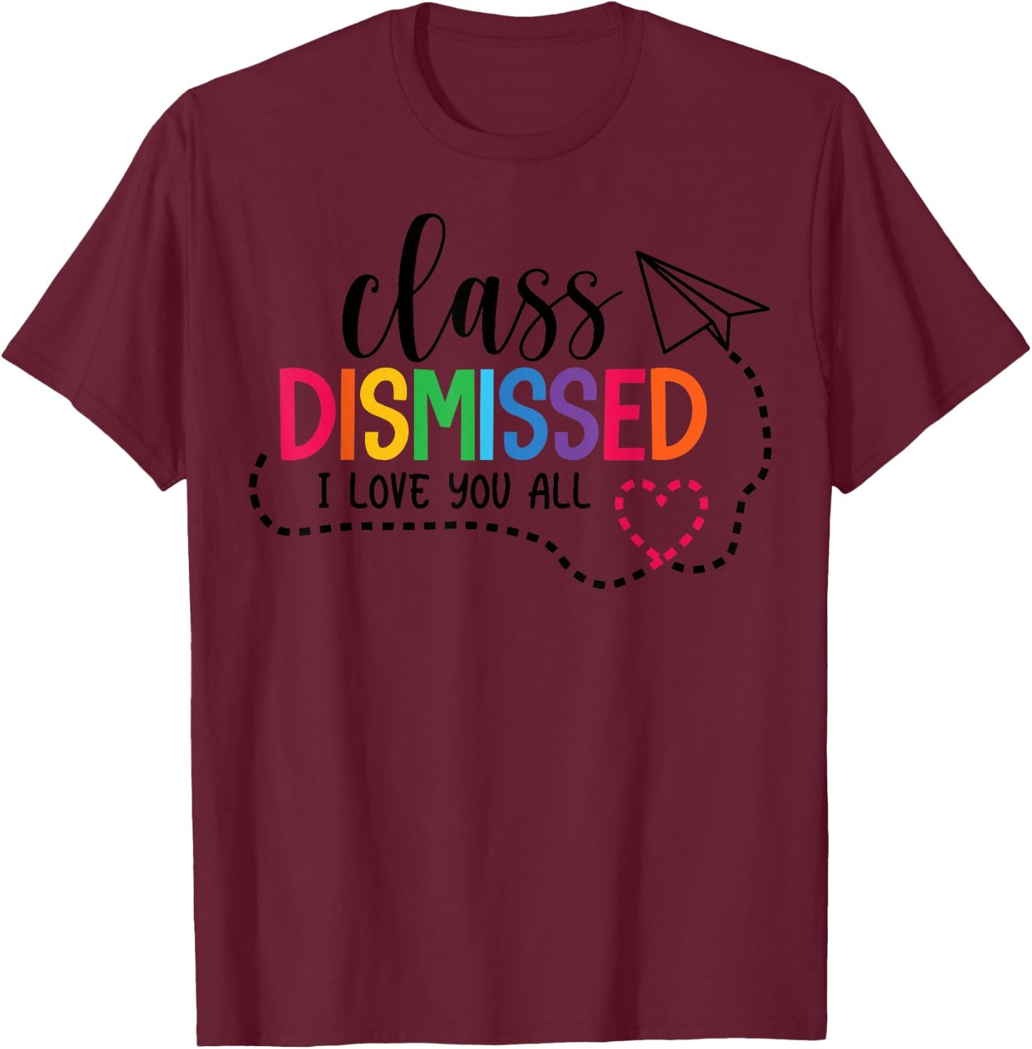 I Love You All Class Dismissed Teacher Last Day Of School Women Kids T-Shirt - T-Shirt | Maroon