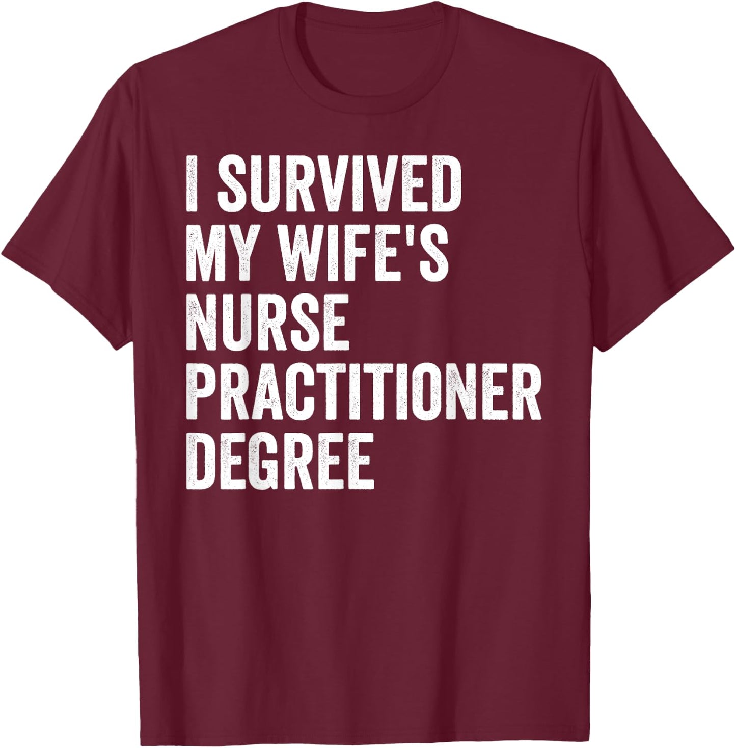 I Survived My Wife's Nurse Practitioner Degree Graduation T-Shirt - T-Shirt | Maroon