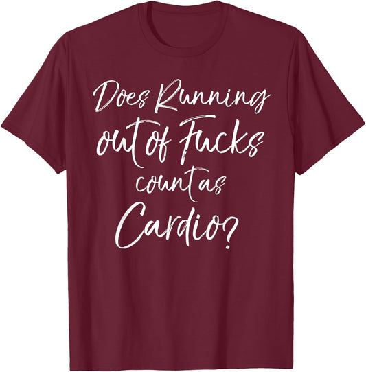 Sarcastic Quote Does Running Out of Fucks Count as Cardio? T-Shirt - T-Shirt | Maroon